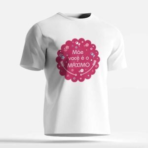 camiseta mãe você é o maximo