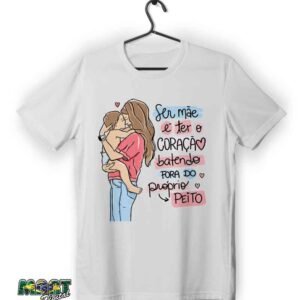 camiseta ser mãe é ter coração